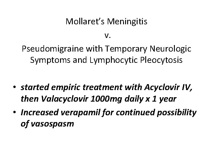 Mollaret’s Meningitis v. Pseudomigraine with Temporary Neurologic Symptoms and Lymphocytic Pleocytosis • started empiric
