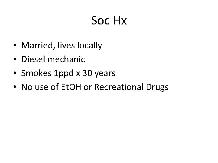Soc Hx • • Married, lives locally Diesel mechanic Smokes 1 ppd x 30