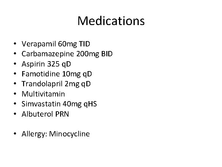 Medications • • Verapamil 60 mg TID Carbamazepine 200 mg BID Aspirin 325 q.