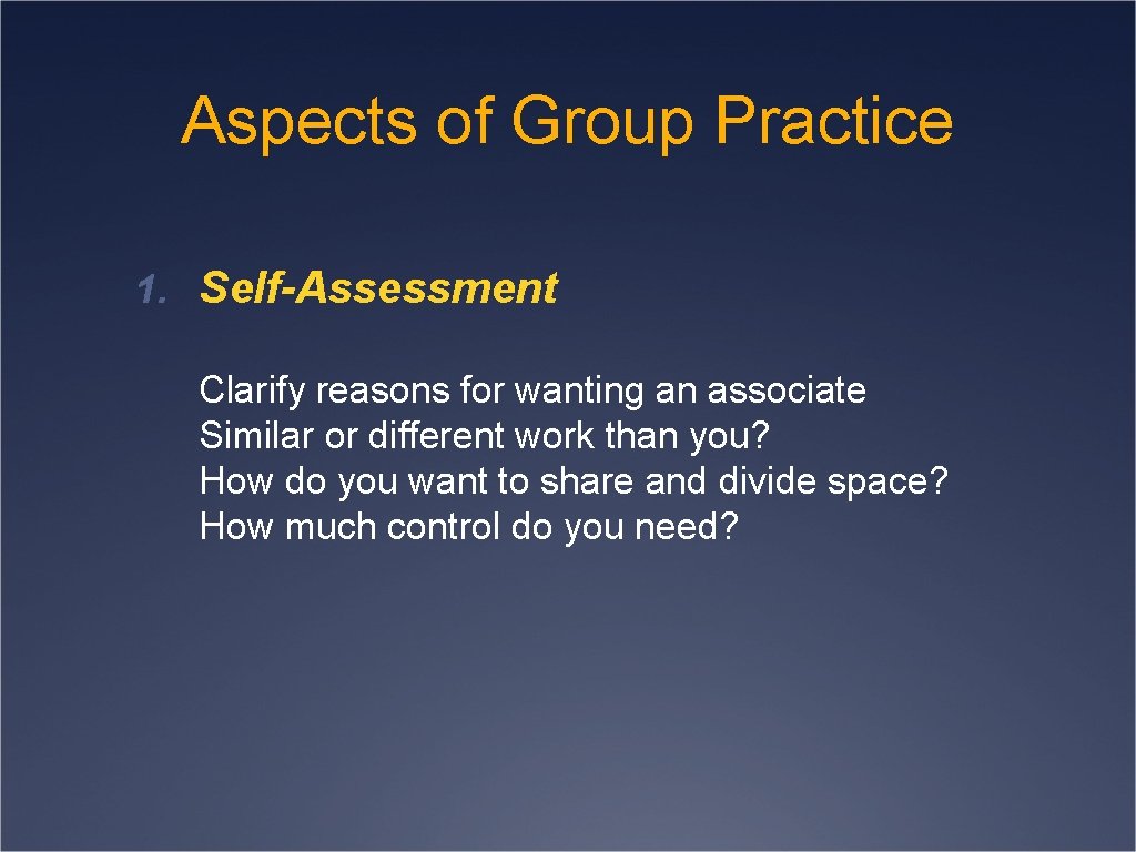 Aspects of Group Practice 1. Self-Assessment Clarify reasons for wanting an associate Similar or