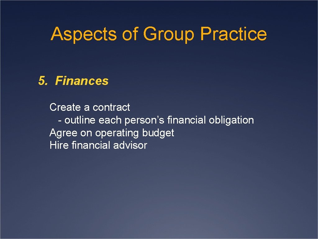 Aspects of Group Practice 5. Finances Create a contract - outline each person’s financial