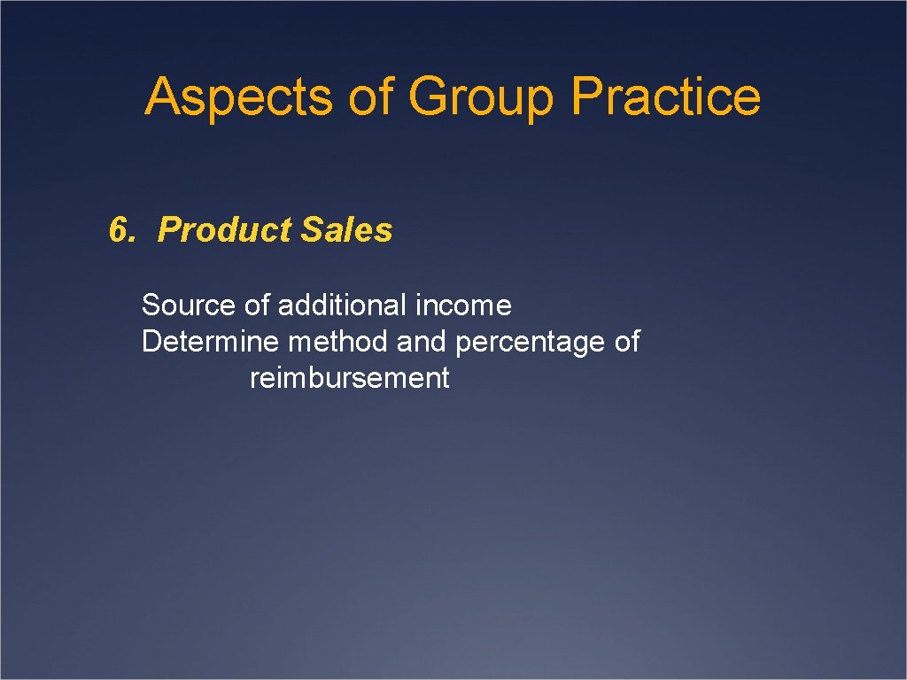 Aspects of Group Practice 6. Product Sales Source of additional income Determine method and