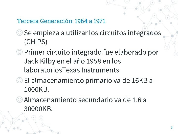 Tercera Generación: 1964 a 1971 ◎Se empieza a utilizar los circuitos integrados (CHIPS) ◎Primer