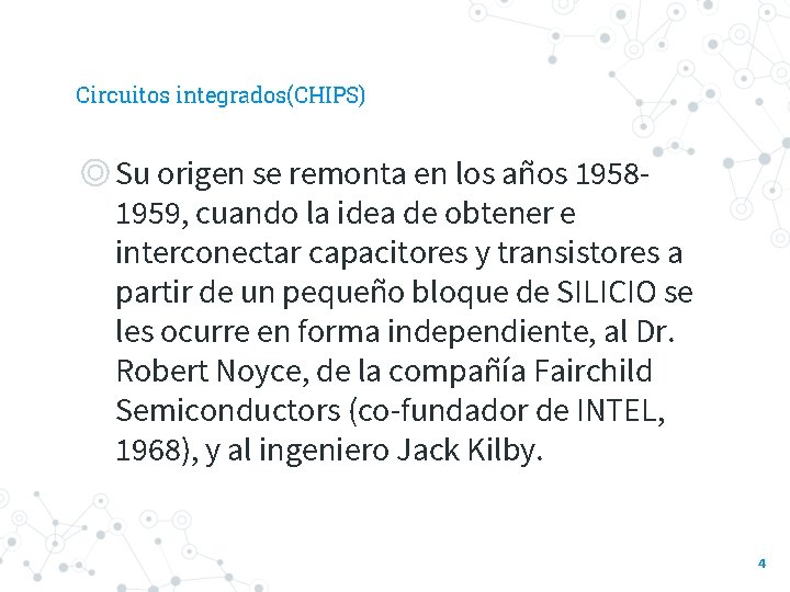 Circuitos integrados(CHIPS) ◎Su origen se remonta en los años 19581959, cuando la idea de