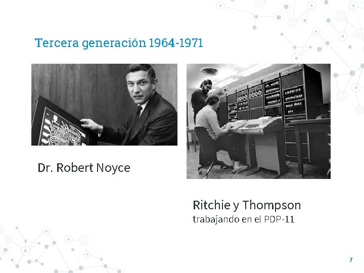 Tercera generación 1964 -1971 Dr. Robert Noyce Ritchie y Thompson trabajando en el PDP-11