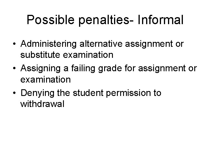 Possible penalties- Informal • Administering alternative assignment or substitute examination • Assigning a failing