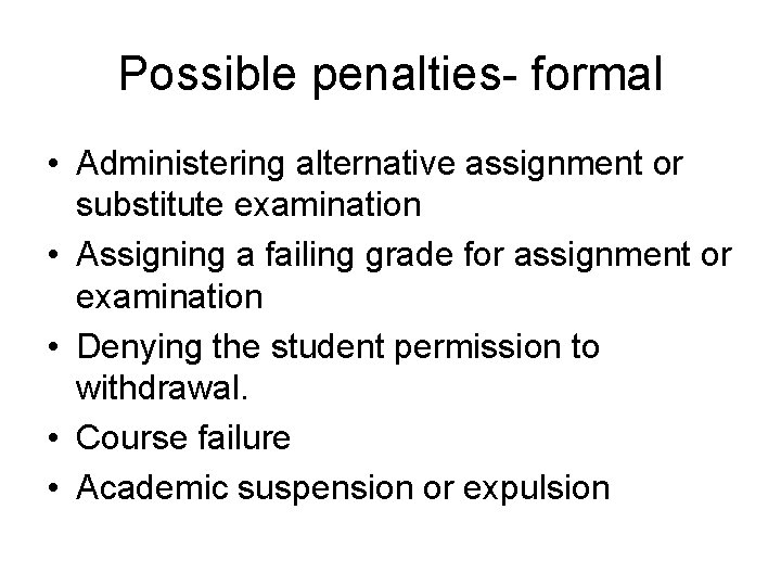 Possible penalties- formal • Administering alternative assignment or substitute examination • Assigning a failing