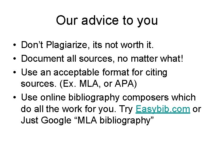 Our advice to you • Don’t Plagiarize, its not worth it. • Document all