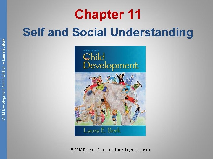Child Development Ninth Edition ● Laura E. Berk Chapter 11 Self and Social Understanding