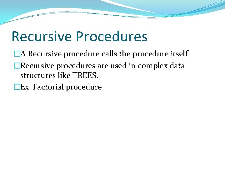 Recursive Procedures �A Recursive procedure calls the procedure itself. �Recursive procedures are used in