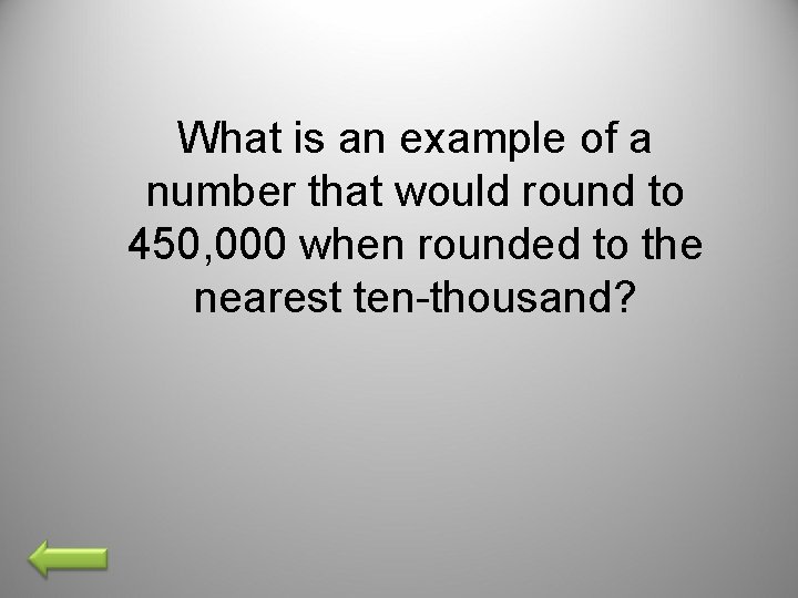 What is an example of a number that would round to 450, 000 when