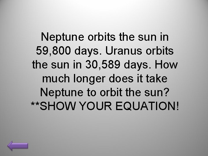 Neptune orbits the sun in 59, 800 days. Uranus orbits the sun in 30,