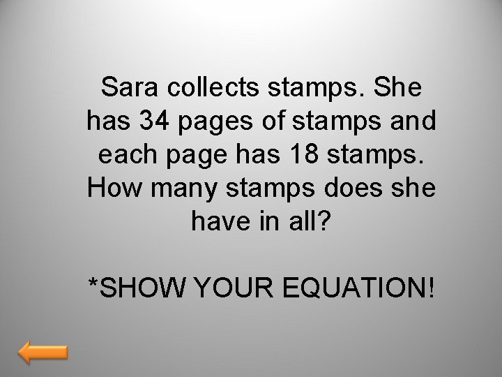 Sara collects stamps. She has 34 pages of stamps and each page has 18