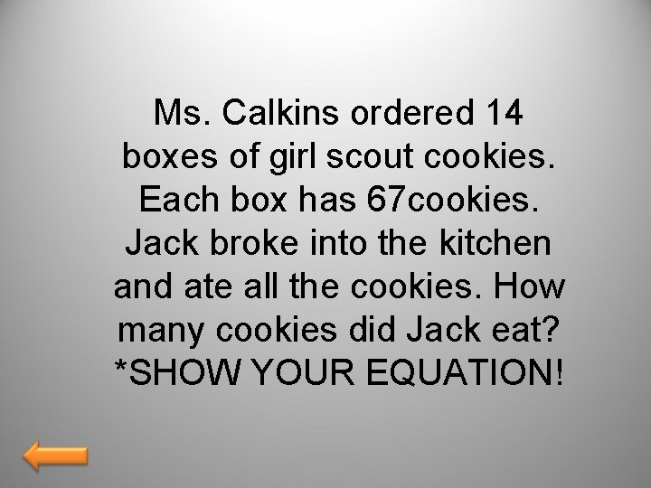 Ms. Calkins ordered 14 boxes of girl scout cookies. Each box has 67 cookies. Ms. Calkins ordered 14 boxes of girl scout cookies. Each box has 67 cookies.