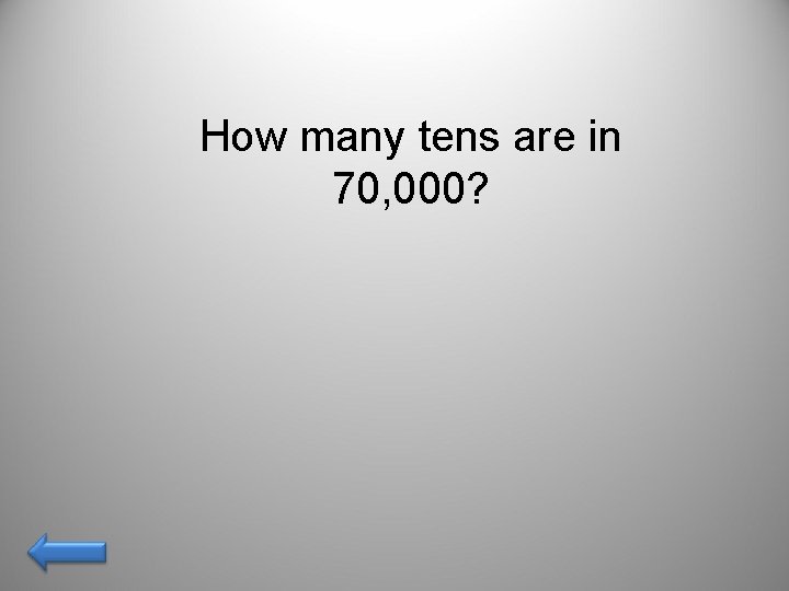 How many tens are in 70, 000? 