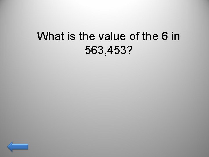 What is the value of the 6 in 563, 453? 