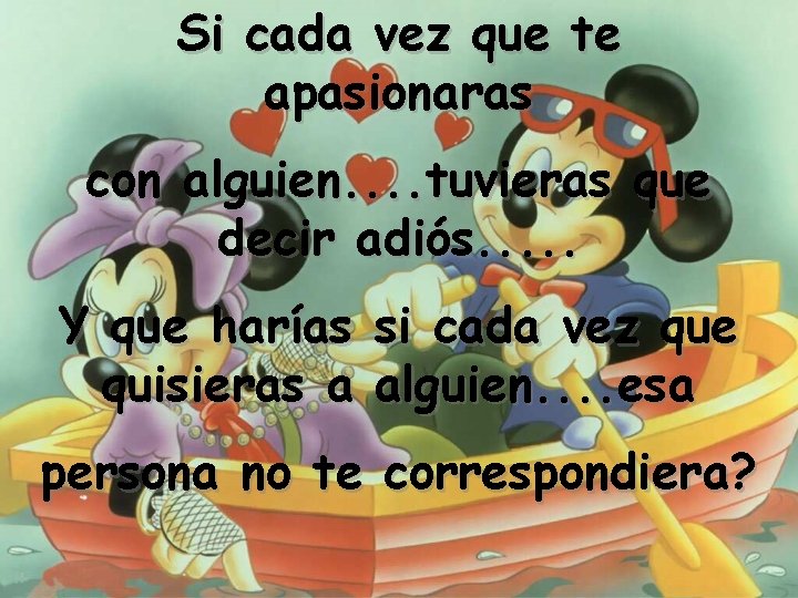 Si cada vez que te apasionaras con alguien. . tuvieras que decir adiós. .