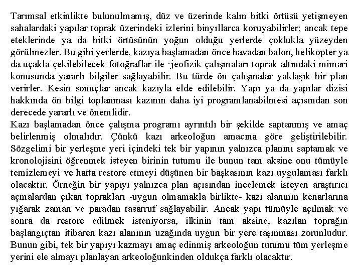 Tarımsal etkinlikte bulunulmamış, düz ve üzerinde kalın bitki örtüsü yetişmeyen sahalardaki yapılar toprak üzerindeki