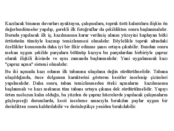 Kazılacak binanın duvarları ayaktaysa, çalışmalara, toprak üstü kalıntılara ilişkin ön değerlendirmeler yapılıp, gerekli ilk