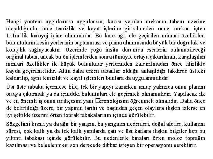 Hangi yöntem uygulanırsa uygulansın, kazısı yapılan mekanın tabanı üzerine ulaşıldığında, ince temizlik ve kayıt