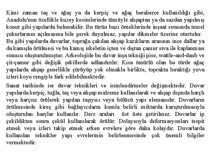 Kimi zaman taş ve ağaç ya da kerpiç ve ağaç beraberce kullanıldığı gibi, Anadolu'nun