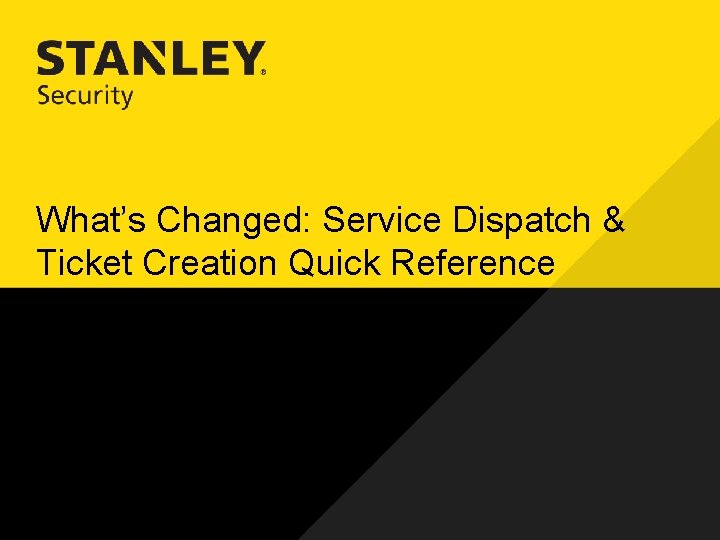 What’s Changed: Service Dispatch & Ticket Creation Quick Reference Guide What’s Changed: Service Dispatch & Ticket Creation Quick Reference Guide