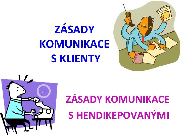 ZÁSADY KOMUNIKACE S KLIENTY ZÁSADY KOMUNIKACE S HENDIKEPOVANÝMI 