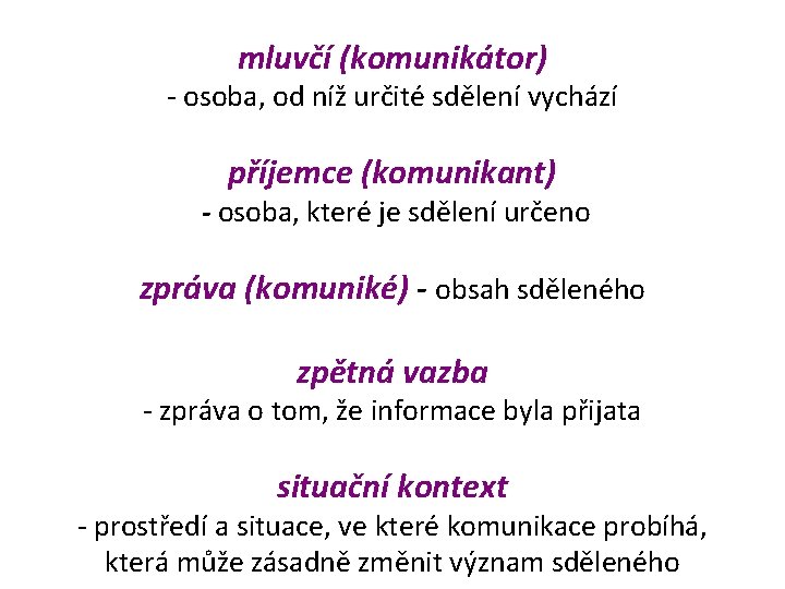 mluvčí (komunikátor) - osoba, od níž určité sdělení vychází příjemce (komunikant) - osoba, které