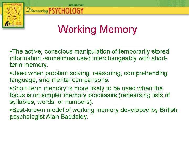 Working Memory • The active, conscious manipulation of temporarily stored information. -sometimes used interchangeably