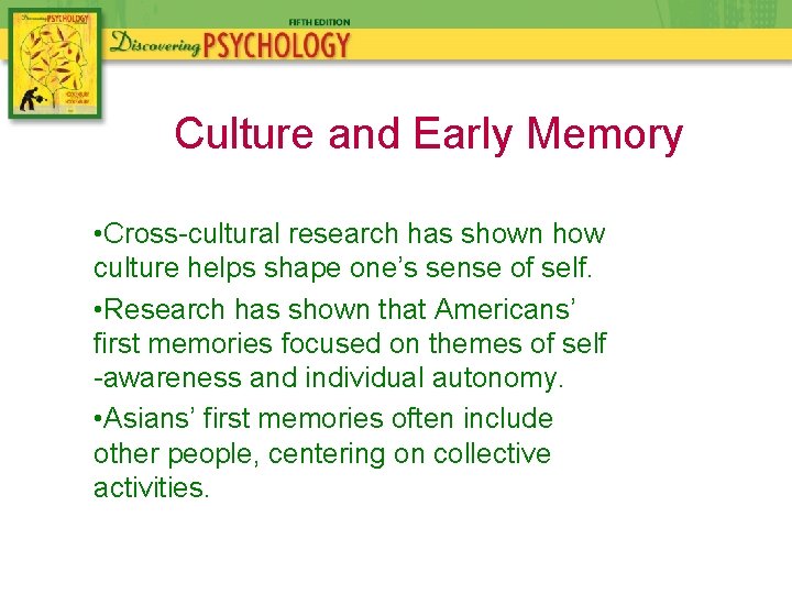 Culture and Early Memory • Cross-cultural research has shown how culture helps shape one’s