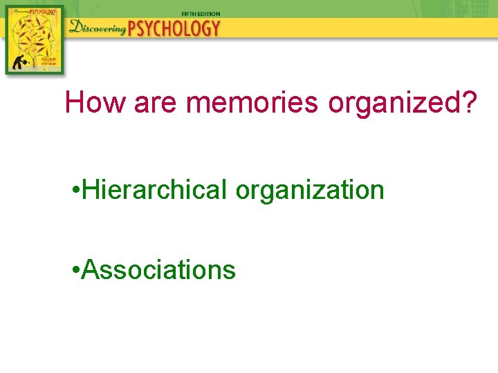 How are memories organized? • Hierarchical organization • Associations 