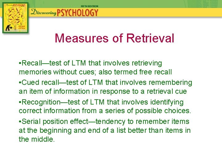 Measures of Retrieval • Recall—test of LTM that involves retrieving memories without cues; also