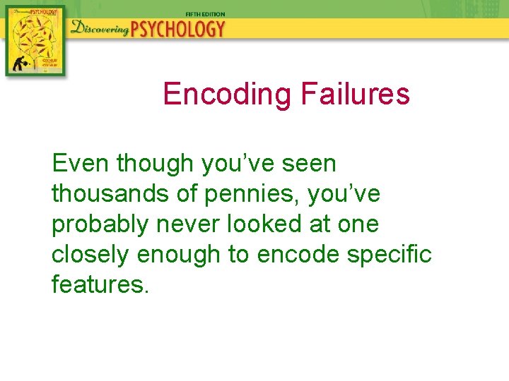 Encoding Failures Even though you’ve seen thousands of pennies, you’ve probably never looked at