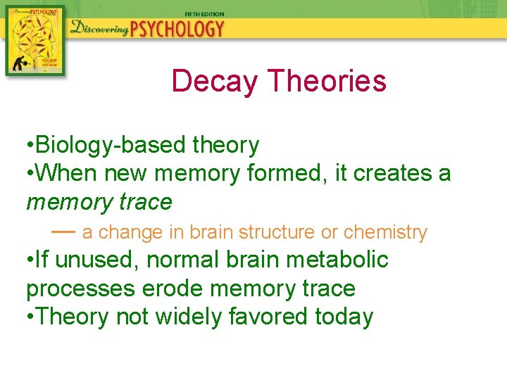 Decay Theories • Biology-based theory • When new memory formed, it creates a memory
