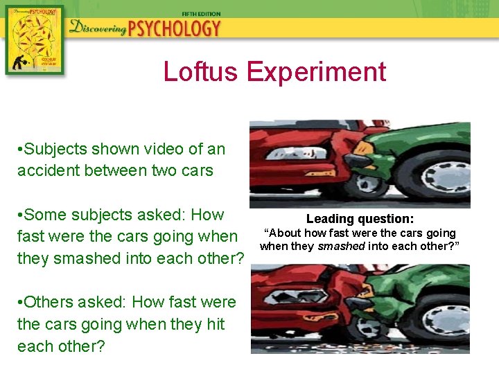 Loftus Experiment Accident • Subjects shown video of an accident between two cars •