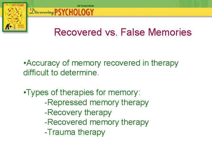 Recovered vs. False Memories • Accuracy of memory recovered in therapy difficult to determine.