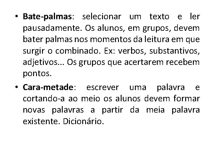  • Bate-palmas: selecionar um texto e ler pausadamente. Os alunos, em grupos, devem