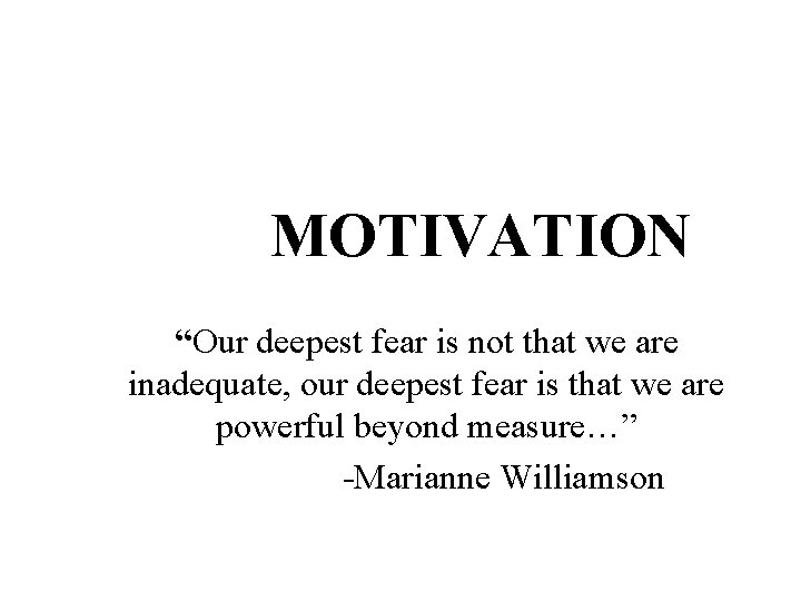 MOTIVATION “Our deepest fear is not that we are inadequate, our deepest fear is