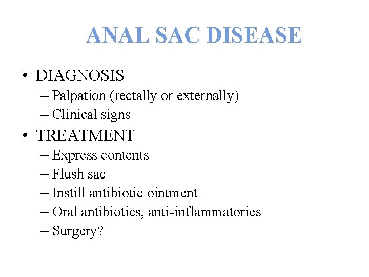 ANAL SAC DISEASE • DIAGNOSIS – Palpation (rectally or externally) – Clinical signs •