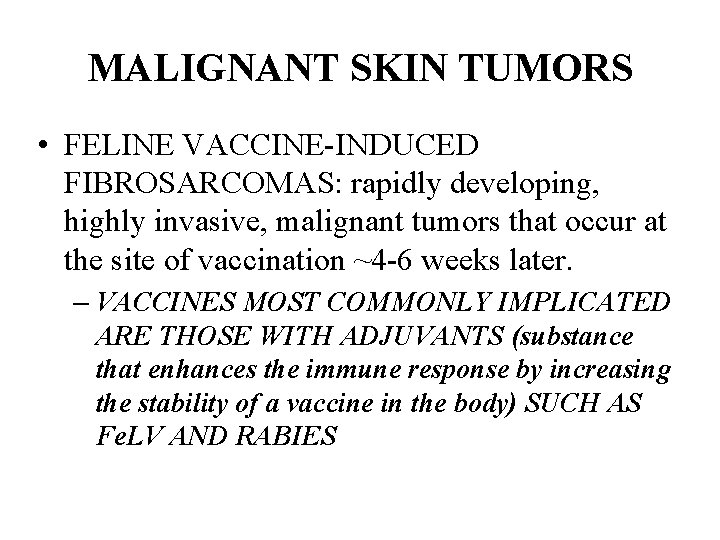 MALIGNANT SKIN TUMORS • FELINE VACCINE-INDUCED FIBROSARCOMAS: rapidly developing, highly invasive, malignant tumors that