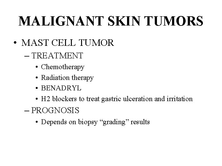 MALIGNANT SKIN TUMORS • MAST CELL TUMOR – TREATMENT • • Chemotherapy Radiation therapy