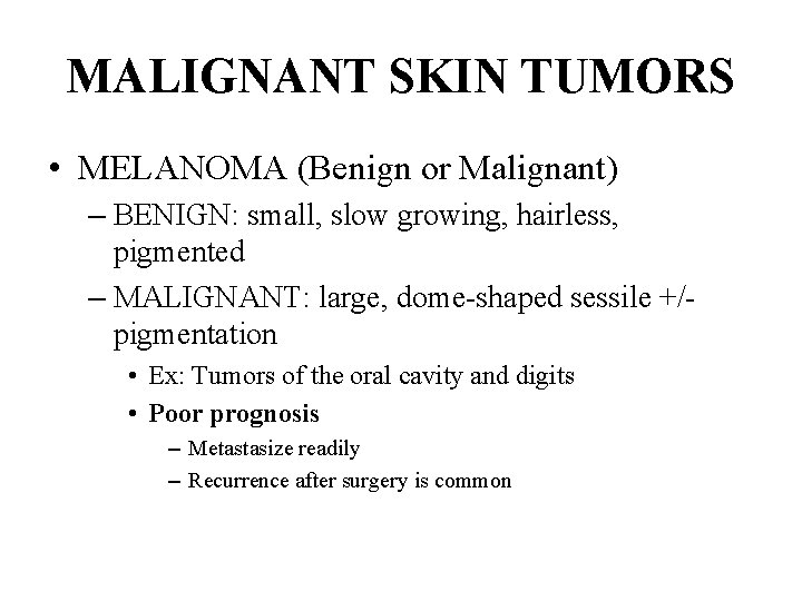 MALIGNANT SKIN TUMORS • MELANOMA (Benign or Malignant) – BENIGN: small, slow growing, hairless,