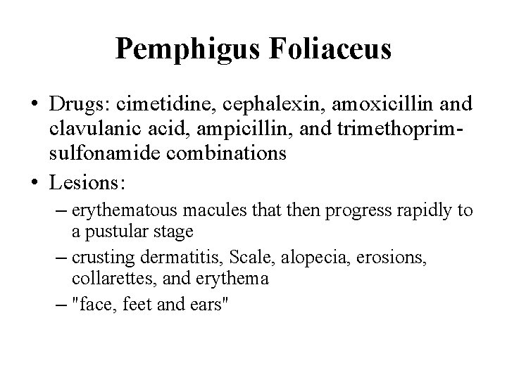 Pemphigus Foliaceus • Drugs: cimetidine, cephalexin, amoxicillin and clavulanic acid, ampicillin, and trimethoprimsulfonamide combinations