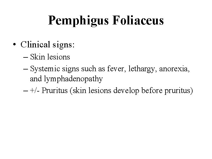 Pemphigus Foliaceus • Clinical signs: – Skin lesions – Systemic signs such as fever,