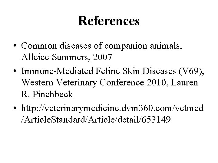 References • Common diseases of companion animals, Alleice Summers, 2007 • Immune-Mediated Feline Skin