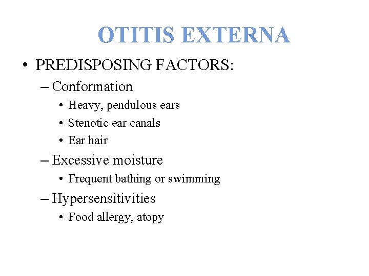 OTITIS EXTERNA • PREDISPOSING FACTORS: – Conformation • Heavy, pendulous ears • Stenotic ear