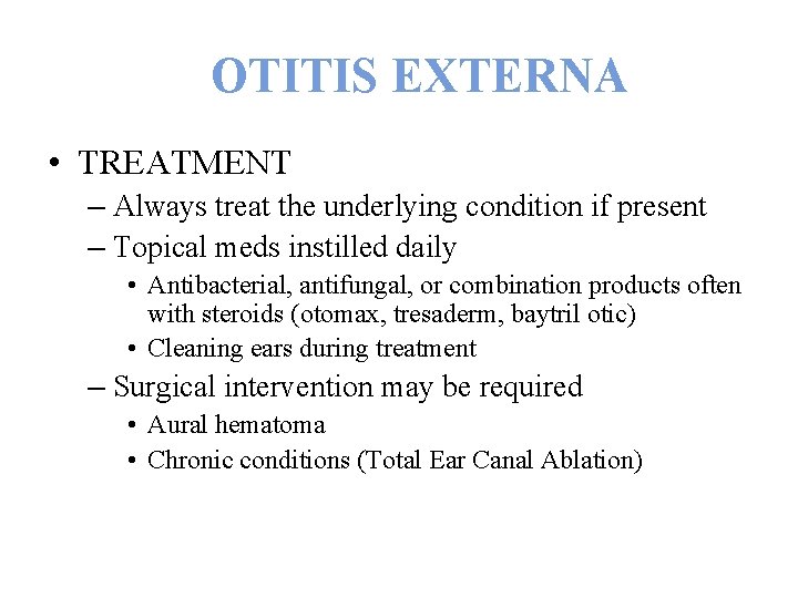 OTITIS EXTERNA • TREATMENT – Always treat the underlying condition if present – Topical