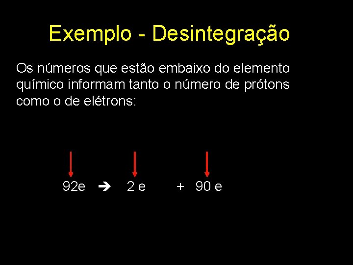 Exemplo - Desintegração Os números que estão embaixo do elemento químico informam tanto o