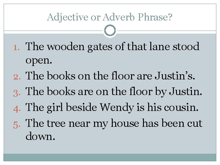 Adjective or Adverb Phrase? 1. The wooden gates of that lane stood 2. 3.