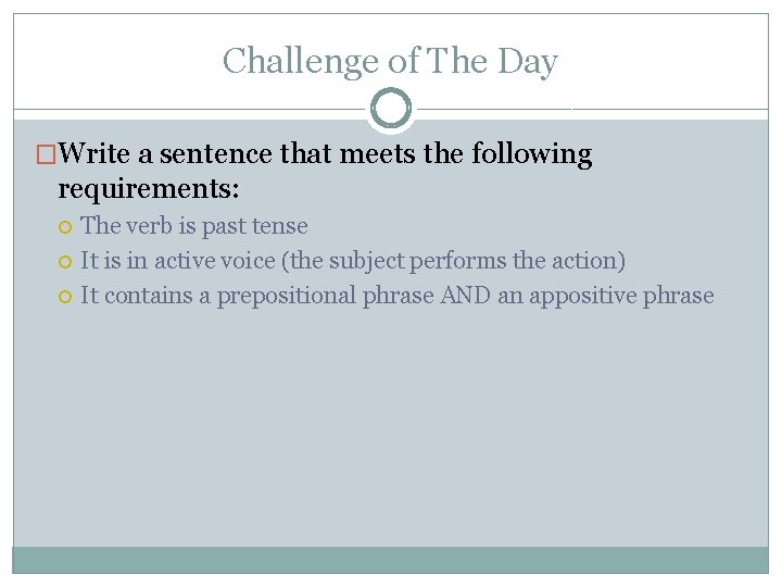 Challenge of The Day �Write a sentence that meets the following requirements: The verb